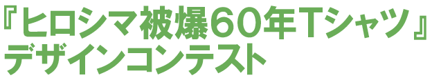 『ヒロシマ被爆６０年Ｔシャツ』デザインコンテスト